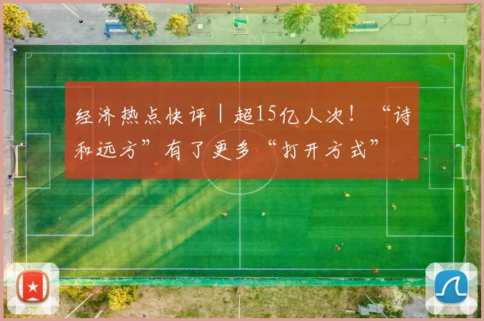 经济热点快评｜超15亿人次！“诗和远方”有了更多“打开方式”