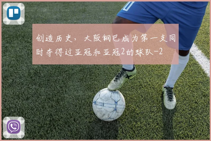 创造历史，大阪钢巴成为第一支同时夺得过亚冠和亚冠2的球队
